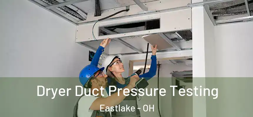  Dryer Duct Pressure Testing Eastlake - OH