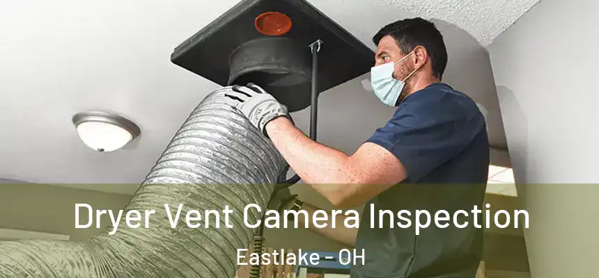  Dryer Vent Camera Inspection Eastlake - OH