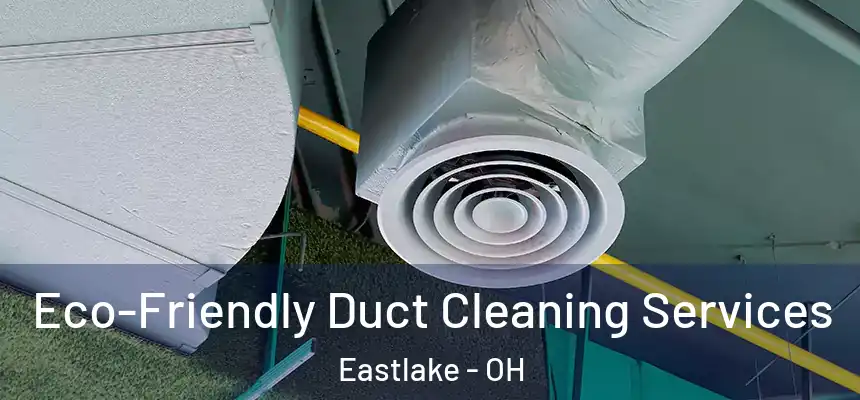  Eco-Friendly Duct Cleaning Services Eastlake - OH
