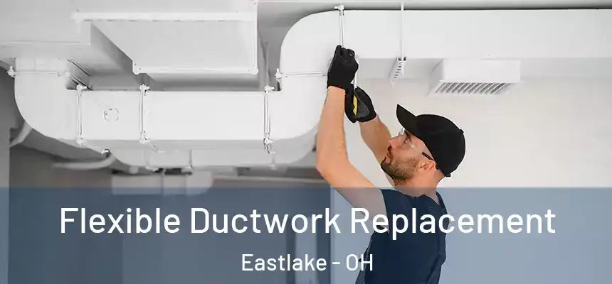  Flexible Ductwork Replacement Eastlake - OH