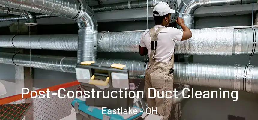  Post-Construction Duct Cleaning Eastlake - OH