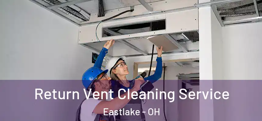  Return Vent Cleaning Service Eastlake - OH